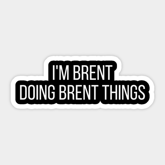 I'm Brent doing Brent things Sticker by omnomcious